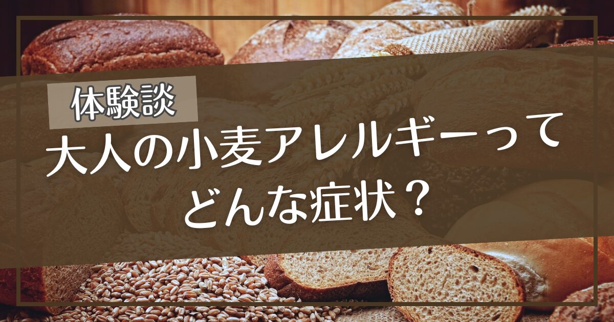 【体験談】大人の小麦アレルギーってどんな症状？